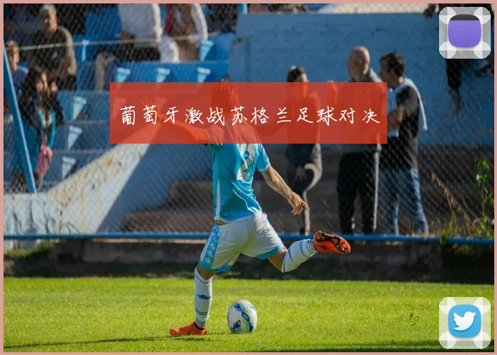 葡萄牙激战苏格兰足球对决