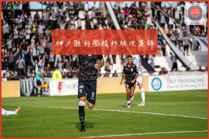 神户胜利船精妙助攻集锦