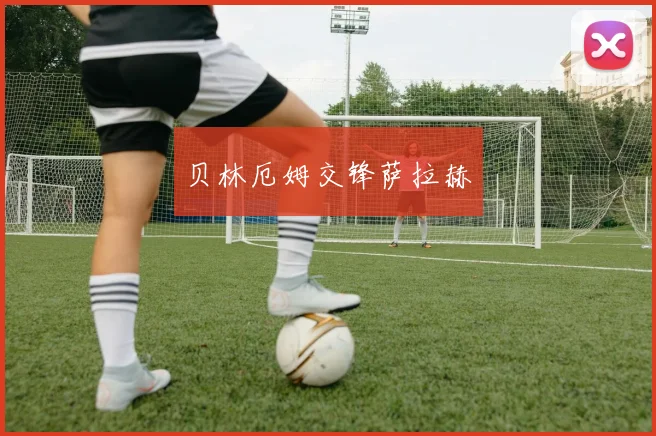 贝林厄姆交锋萨拉赫