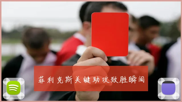 菲利克斯关键助攻致胜瞬间