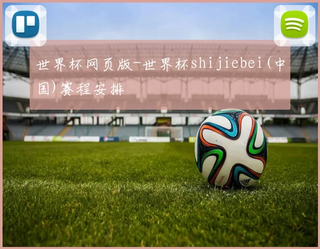 世界杯网页版-世界杯shijiebei(中国)赛程安排