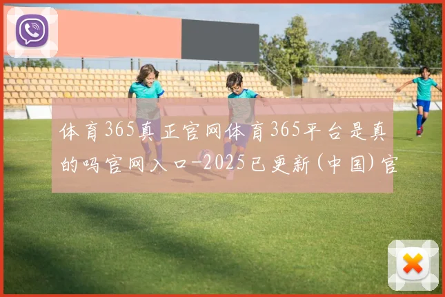 体育365真正官网体育365平台是真的吗官网入口-2025已更新(中国)官方网站