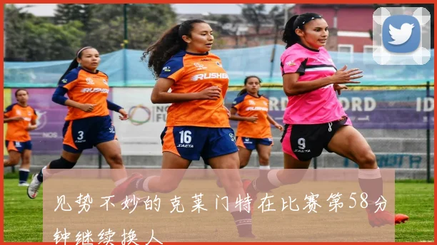 见势不妙的克莱门特在比赛第58分钟继续换人