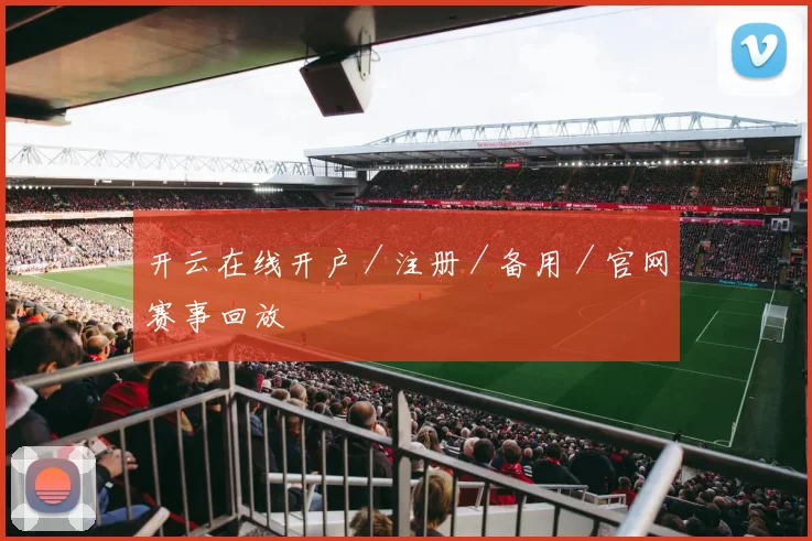 开云在线开户／注册／备用／官网赛事回放