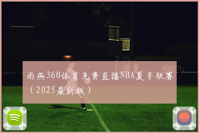 雨燕360体育免费直播NBA夏季联赛（2025最新版）
