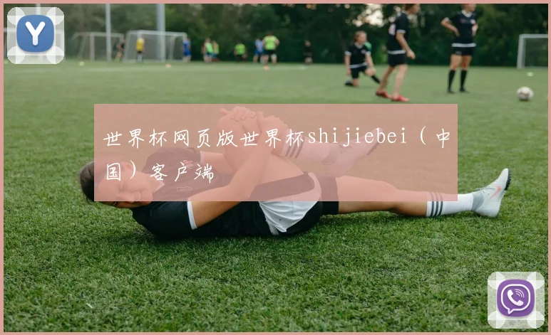 世界杯网页版世界杯shijiebei（中国）客户端