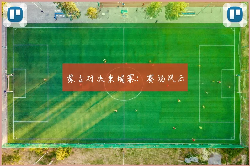 蒙古对决柬埔寨：赛场风云