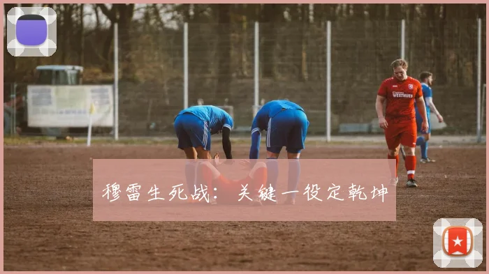 穆雷生死战：关键一役定乾坤