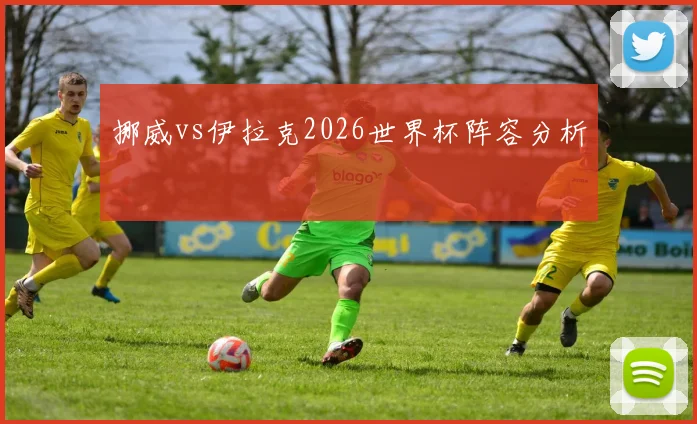 挪威vs伊拉克2026世界杯阵容分析