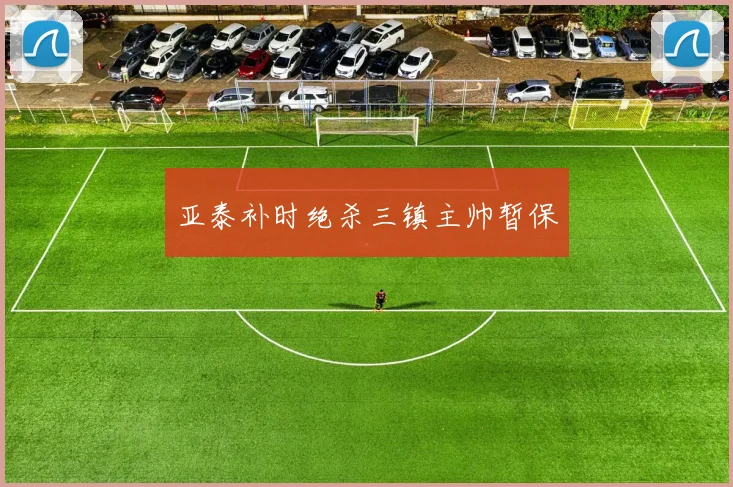亚泰补时绝杀三镇主帅暂保