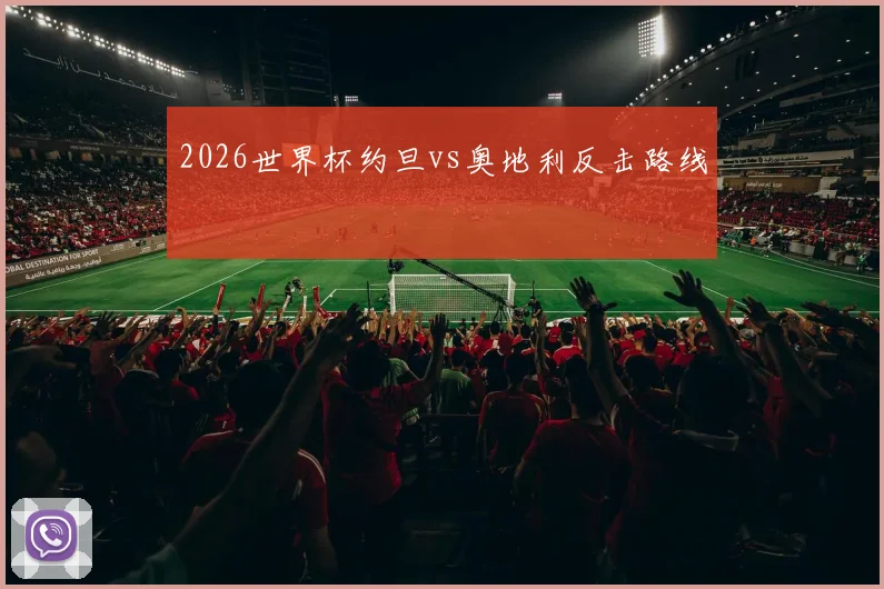 2026世界杯约旦vs奥地利反击路线