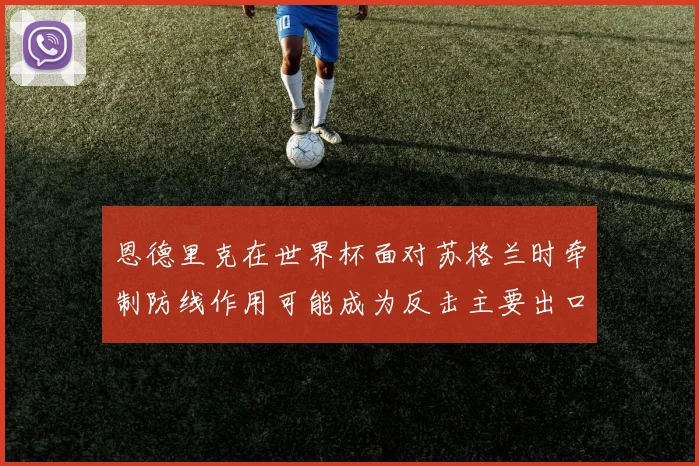恩德里克在世界杯面对苏格兰时牵制防线作用可能成为反击主要出口