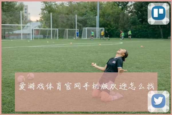 爱游戏体育官网手机版欢迎怎么找