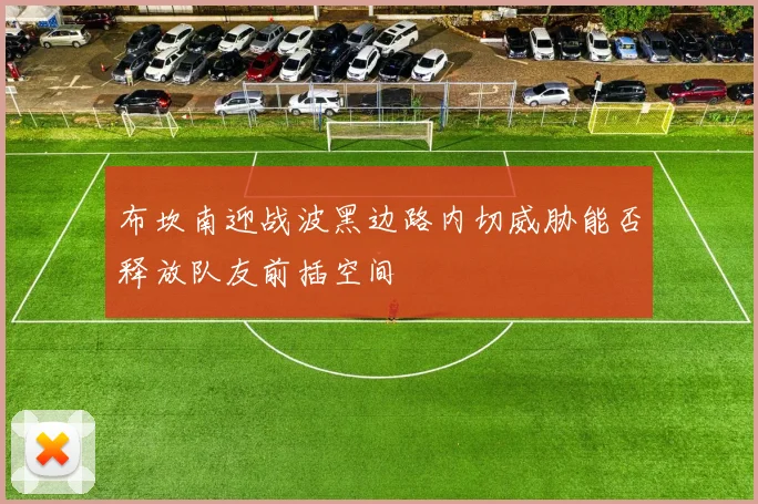 布坎南迎战波黑边路内切威胁能否释放队友前插空间