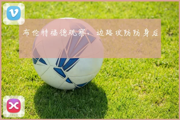 布伦特福德观察,边路攻防防身后