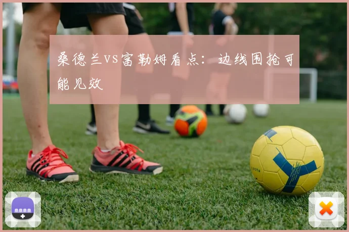 桑德兰vs富勒姆看点:边线围抢可能见效