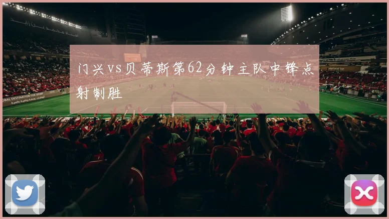 门兴vs贝蒂斯第62分钟主队中锋点射制胜