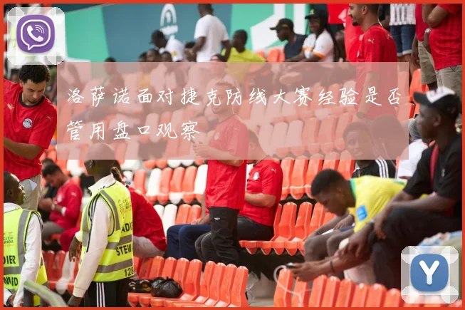洛萨诺面对捷克防线大赛经验是否管用盘口观察